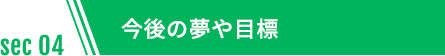 今後の夢や目標